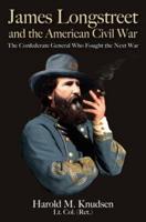James Longstreet and the American Civil War : The Confederate General Who Fought the Next War