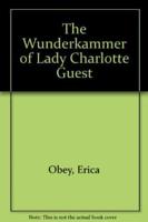 The Wunderkammer of Lady Charlotte Guest