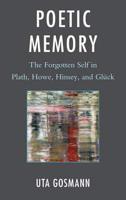 Poetic Memory: The Forgotten Self in Plath, Howe, Hinsey, and Glück
