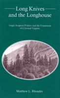 Long Knives and the Longhouse: Anglo-Iroquois Politics and the Expansion of Colonial Virginia