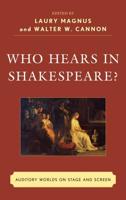 Who Hears in Shakespeare?: Shakespeare's Auditory World, Stage and Screen