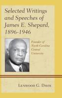 Selected Writings and Speeches of James E. Shepard, 1896-1946: Founder of North Carolina Central University