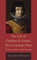 The Life of Catalina de Erauso, the Lieutenant Nun: An Early Modern Autobiography