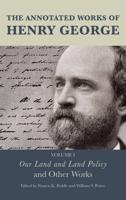 The Annotated Works of Henry George: Our Land and Land Policy and Other Works, Volume 1