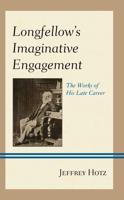 Longfellow's Imaginative Engagement: The Works of His Late Career