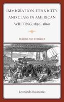 Immigration, Ethnicity, and Class in American Writing, 1830-1860: Reading the Stranger
