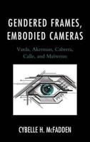 Gendered Frames, Embodied Cameras: Varda, Akerman, Cabrera, Calle, and Maïwenn