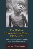 The Biafran Humanitarian Crisis, 1967-1970: International Human Rights and Joint Church Aid