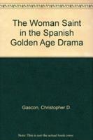 The Woman Saint in the Spanish Golden Age Drama