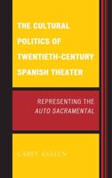 The Cultural Politics of Twentieth-Century Spanish Theater: Representing the Auto Sacramental