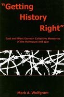 "Getting History Right": East and West German Collective Memories of the Holocaust and War