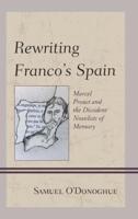 Rewriting Franco's Spain: Marcel Proust and the Dissident Novelists of Memory