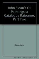 John Sloan's Oil Paintings: A Catalogue Raisonne, Part Two