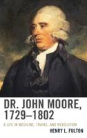 Dr. John Moore, 1729-1802: A Life in Medicine, Travel, and Revolution