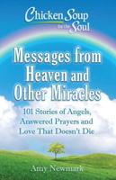 Chicken Soup for the Soul. Messages from Heaven and Other Miracles : 101 Stories of Angels, Answered Prayers and Love That Doesn't Die