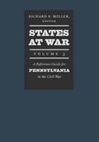 States at War. Volume 3 A Reference Guide for Pennsylvania in the Civil War