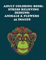 Adult Coloring Book: Stress Relieving Designs: Animals & Flowers
