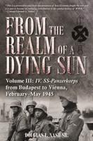 From the Realm of a Dying Sun. Volume 3 IV. SS-Panzerkorps from Budapest to Vienna, February-May 1945