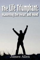 The Life Triumphant: Mastering the Heart and Mind