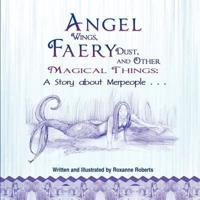 Angel Wings, Faery Dust, and Other Magical Things: A Story about Merpeople . . .