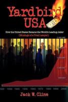 Yardbird USA: How the United States Became the World's Leading Jailer (Musings of a Trial Lawyer)