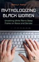 Mythologizing Black Women : Unveiling White Men's Racist Deep Frame on Race and Gender