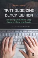 Mythologizing Black Women : Unveiling White Men's Racist Deep Frame on Race and Gender