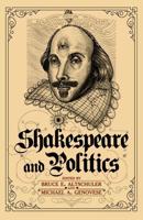 Shakespeare and Politics : What a Sixteenth-Century Playwright Can Tell Us about Twenty-First-Century Politics
