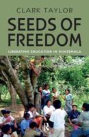 Seeds of Freedom : Liberating Education in Guatemala