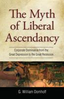 Myth of Liberal Ascendancy : Corporate Dominance from the Great Depression to the Great Recession