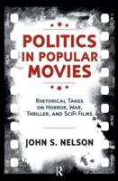 Politics in Popular Movies : Rhetorical Takes on Horror, War, Thriller, and Sci-Fi Films