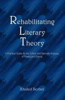 Rehabilitating Literary Theory: A Practical Guide for the Critical and Semiotic Analysis of Poetry and Drama