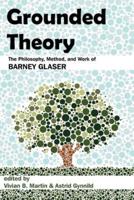 Grounded Theory: The Philosophy, Method, and Work of Barney Glaser