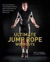 Ultimate Jump Rope Workouts: Kick-Ass Programs to Strengthen Muscles, Get Fit and Take Your Endurance to the Next Level