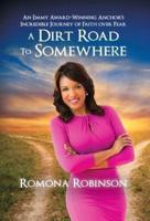 A Dirt Road to Somewhere     : An Emmy Award-Winning Anchor 's Incredible Journey of Faith Over Fear