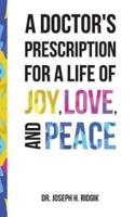 A Doctor's Prescription for a Life of Joy, Love, and Peace