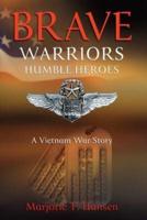 Brave Warriors, Humble Heroes: A Vietnam War Story
