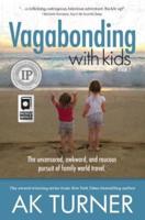Vagabonding with Kids: The Uncensored, Awkward, and Raucous Pursuit of Family World Travel