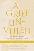 Grief Unveiled: One Father's Journey Through the Death of a Child: Fifteen Years Later