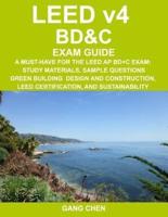 LEED v4 BD&C EXAM GUIDE: A Must-Have for the LEED AP BD+C Exam: Study Materials, Sample Questions, Green Building Design and Construction, LEED Certification, and Sustainability