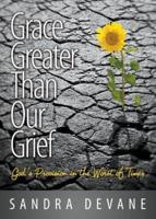 Grace Greater Than Our Grief: God's Provision in the Worst of Times