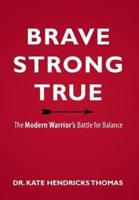 BRAVE, STRONG, AND TRUE: THE MODERN WARRIOR'S BATTLE FOR BALANCE