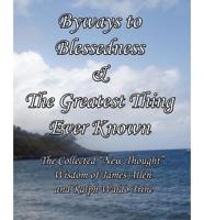 Byways to Blessedness & The Greatest Thing Ever Known The Collected "New Thought" Wisdom of James Allen and Ralph Waldo Trine