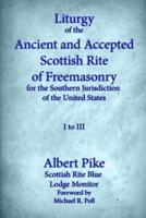 Liturgy of the Ancient and Accepted Scottish Rite of Freemasonry for the Southern Jurisdiction of the United States