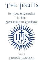 The Jesuits in North America in the Seventeenth Century - Vol. I