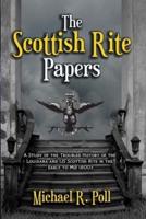 The Scottish Rite Papers: A Study of the Troubled History of the Louisiana and US Scottish Rite in the Early to Mid 1800's