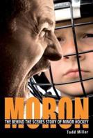Moron: The Behind the Scenes Story of Minor Hockey