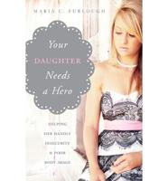 Your Daughter Needs a Hero: Helping Her Handle Insecurity & Poor Body Image