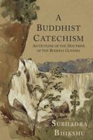 A Buddhist Catechism:  An Outline of the Doctrine of the Buddha Gotama in the Form of Question and Answer