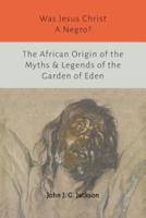 Was Jesus Christ a Negro? And The African Origin of the Myths & Legends of the Garden of Eden